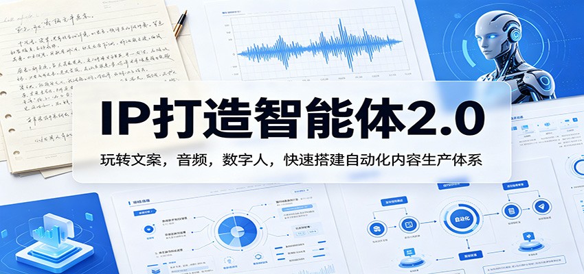 IP打造智能体2.0：玩转文案，音频，数字人，快速搭建自动化内容生产体系-青禾学社