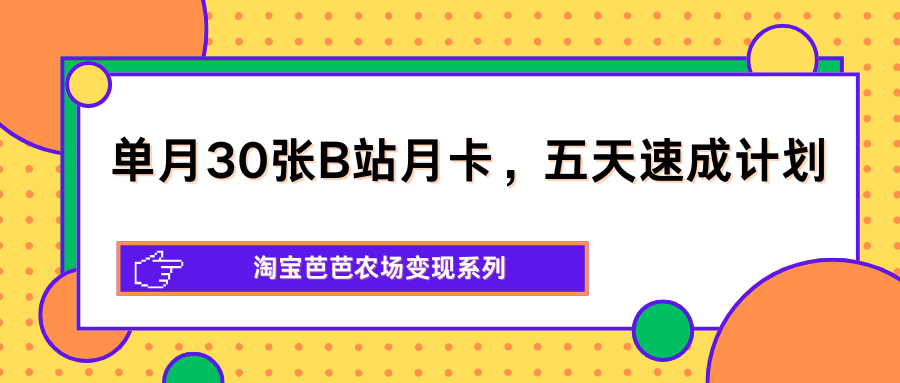 单月30张B站月卡，五天速成计划，淘宝芭芭农场变现系列-青禾学社
