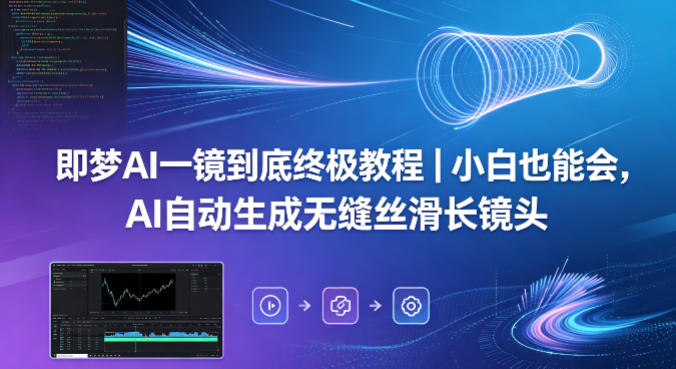 即梦AI一镜到底终极教程｜小白也能会，AI自动生成无缝丝滑长镜头-青禾学社