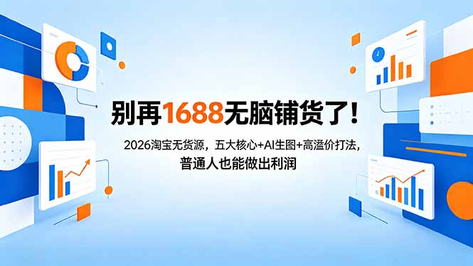 别再1688无脑铺货了！2026淘宝无货源，五大核心+AI生图+高溢价打法，普通人也能做出利润-青禾学社