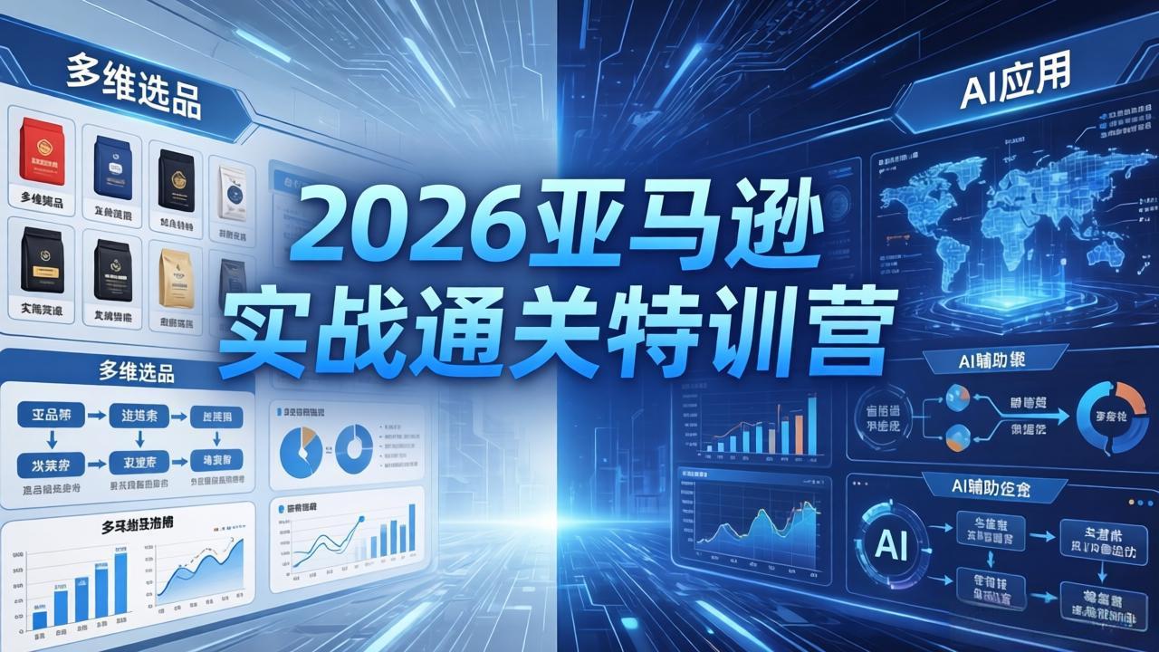 2026亚马逊实战通关特训营-26年4月30更新，多维选品+渐进式打法+AI应用，从0到1打造盈利店铺-青禾学社
