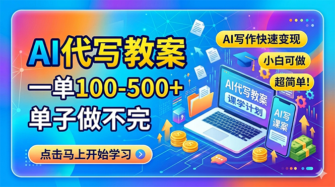 AI代写教案，一单100-500+，单子做不完，AI写作快速变现，小白可做 超简单！-青禾学社