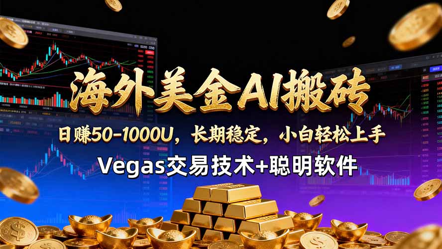 海外美金AI搬砖技术Vegas交易技术+聪明软件【训练营第七期】，日赚50-100U-青禾学社