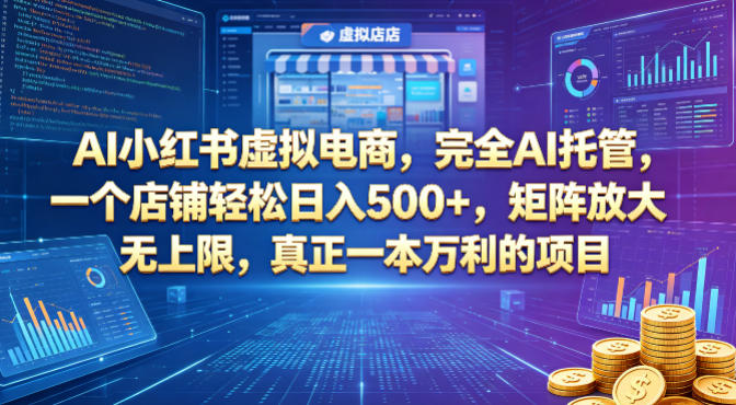 AI小红书虚拟电商，完全AI托管，一个店铺轻松日入500+，矩阵放大无上限，真正一本万利的项目【揭秘】-青禾学社