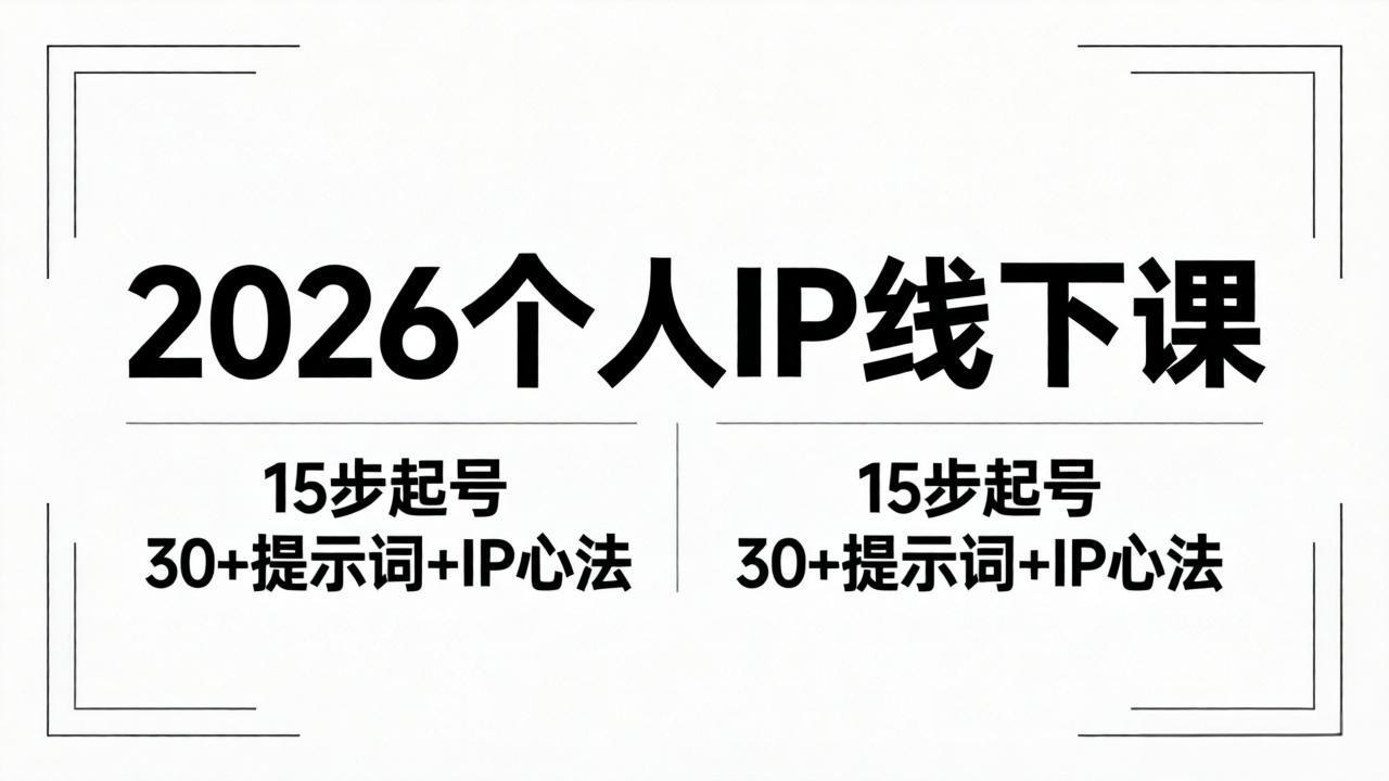 2026内容为王个人IP线下课全套资料：15步起号流程+30+提示词+IP心法实战-青禾学社