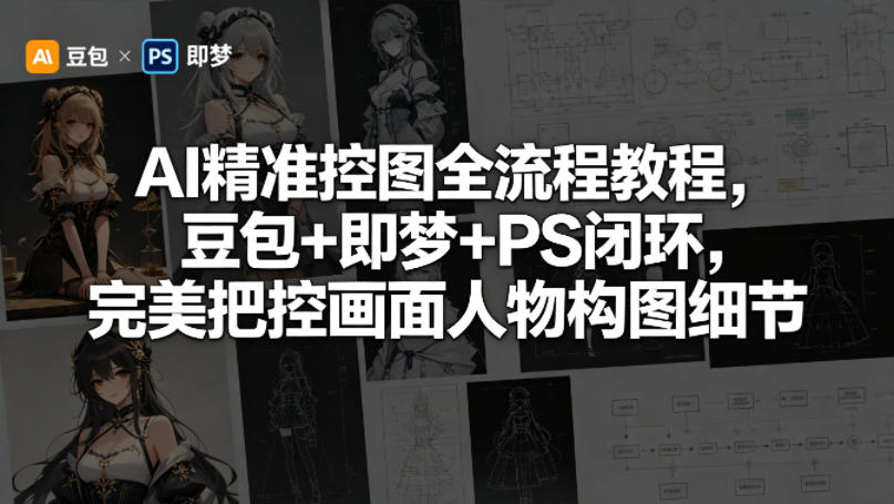 AI精准控图全流程教程，豆包+即梦+PS闭环，完美把控画面人物构图细节-青禾学社