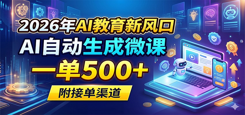 2026年AI教育新风口，AI自动生成微课，一单500+，附接单渠道-青禾学社