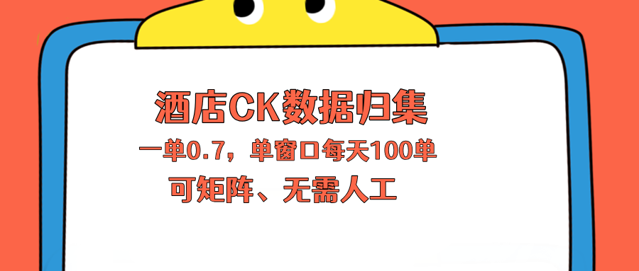 上班也能玩的酒店CK数据归集，一单0.7单窗口每天可做100单，一个人就能矩阵操作-青禾学社