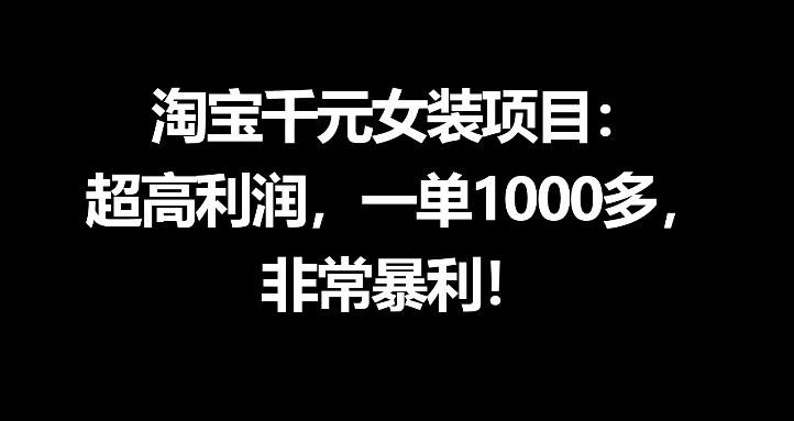 淘宝千元女装项目：超高利润，一单1000多，非常暴利-青禾学社