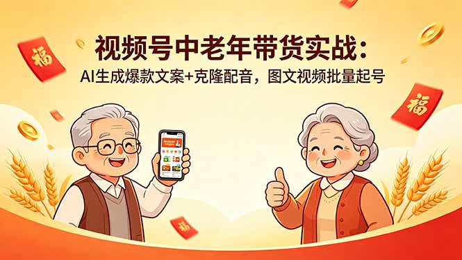 视频号中老年带货实战:AI生成爆款文案+克隆配音,图文视频批量起号-青禾学社