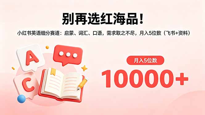 别再选红海品！小红书英语细分赛道：启蒙、词汇、口语，需求取之不尽，月入5位数(飞书+资料-青禾学社