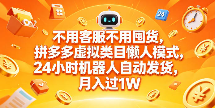 不用客服不用囤货，拼多多虚拟类目懒人模式，24小时机器人自动发货，月入过1W【揭秘】-青禾学社