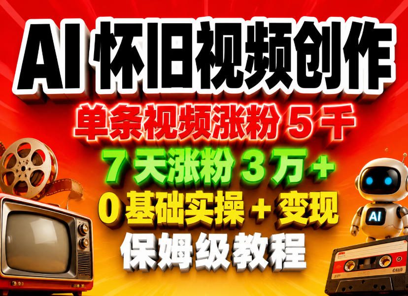 AI怀旧视频创作，单条视频涨粉5千，7天涨粉3W+，0基础实操+变现保姆级教程-青禾学社
