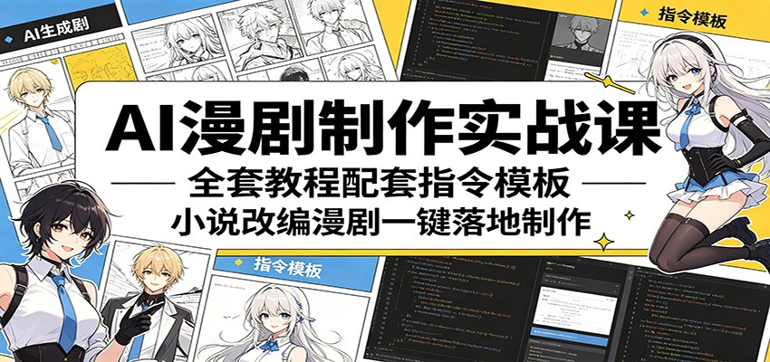 AI漫剧制作实战课：全套教程配套指令模板，小说改编漫剧一键落地制作-青禾学社