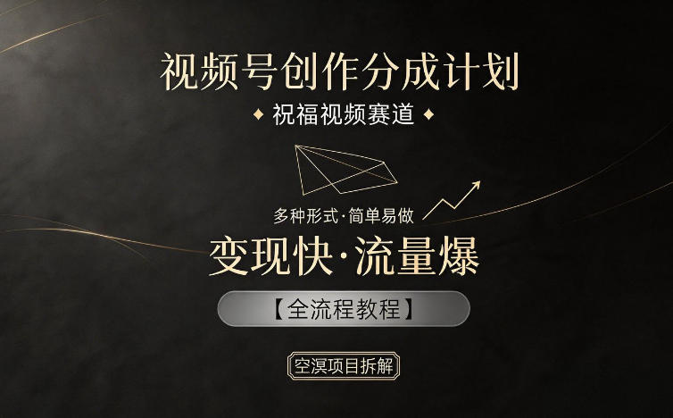 视频号创作分成计划，祝福视频赛道，多种制作形式，简单易做，变现快流量爆【全流程教程】-青禾学社