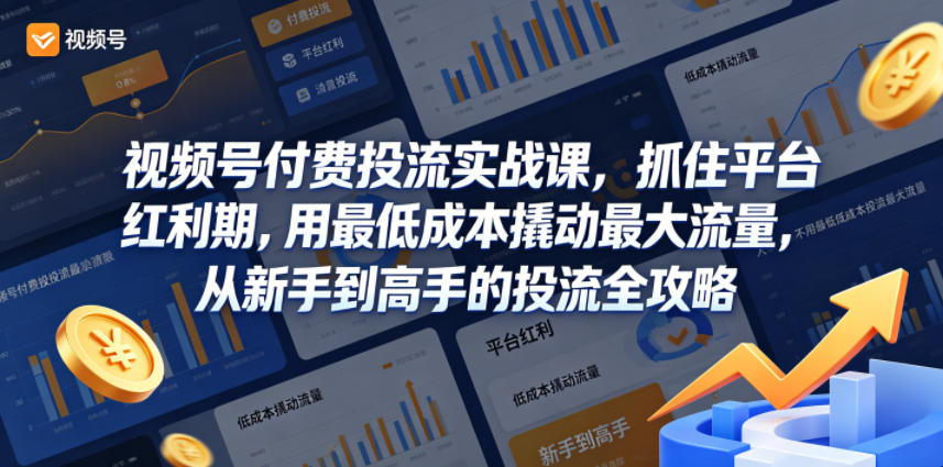 视频号付费投流实战课，抓住平台红利期，用最低成本撬动最大流量，从新手到高手的投流全攻略-青禾学社