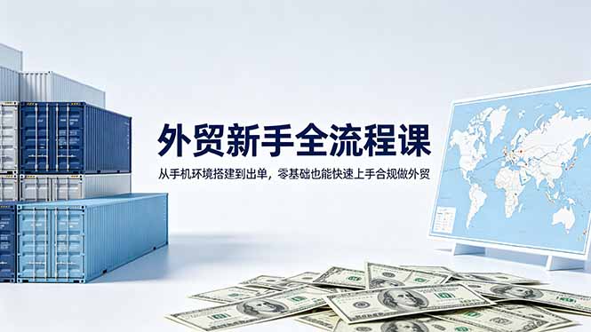 外贸新手全流程课：从手机环境搭建到出单，零基础也能快速上手合规做外贸-青禾学社