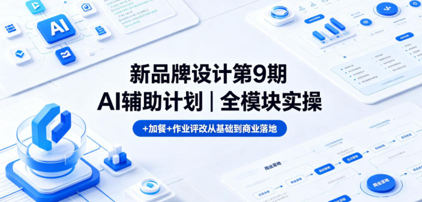 新品牌设计第9期AI辅助计划｜全模块实操+加餐+作业评改从基础到商业落地-青禾学社
