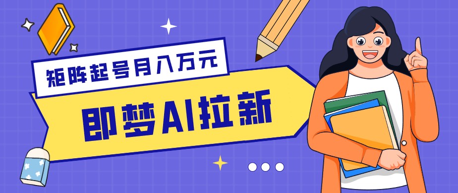 零成本副业新风口!即梦AI拉新玩法,每天5分钟,新手也能轻松赚零花钱-青禾学社