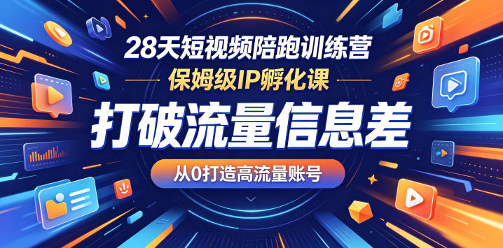 28天短视频陪跑训练营，保姆级IP孵化课，打破流量信息差，从0打造高流量账号-青禾学社