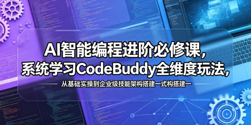 AI智能编程进阶必修课，系统学习CodeBuddy全维度玩法，从基础实操到企业级技能架构搭建一站式精通-青禾学社