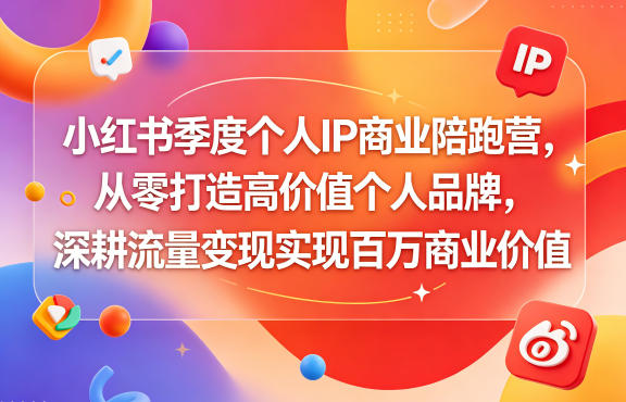 小红书季度个人IP商业陪跑营，从零打造高价值个人品牌，深耕流量变现实现百万商业价值-青禾学社