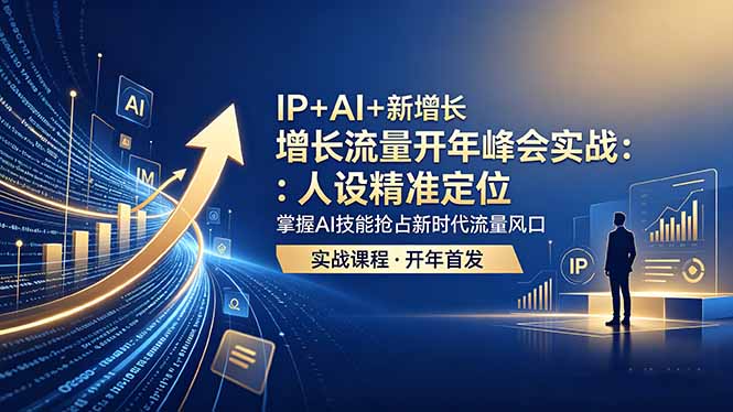 IP+AI+新增长 流量开年 峰会实战：人设精准定位 掌握AI技能抢占新时代流量风口-青禾学社