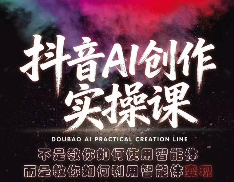 抖音AI创作实操课，不是教你如何使用智能体而是教你如何利用智能体变现(更新5月)-青禾学社