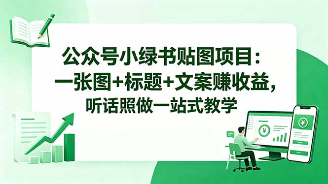 公众号小绿书贴图项目：一张图+标题+文案赚收益，听话照做一站式教学-青禾学社