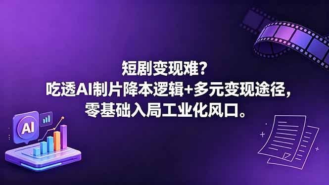 短剧变现难？吃透AI制片降本逻辑+多元变现途径，零基础入局工业化风口-青禾学社