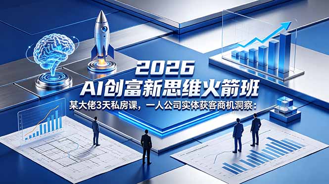 2026 AI 创富新思维火箭班：某大佬3天私房课，一人公司实体获客商机洞察-青禾学社