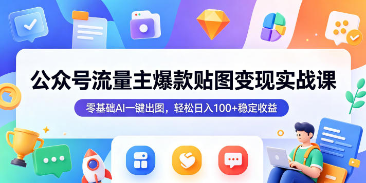 公众号流量主爆款贴图变现实战课，零基础AI一键出图，轻松日入100+稳定收益-青禾学社