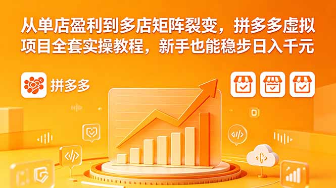 从单店盈利到多店矩阵裂变，拼多多虚拟项目全套实操教程，新手也能稳步日入千元-青禾学社