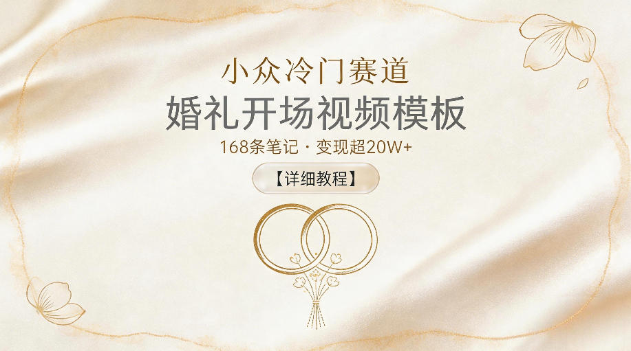 小众冷门赛道，婚礼开场视频模板，168条笔记，变现超20W+【详细教程】-青禾学社