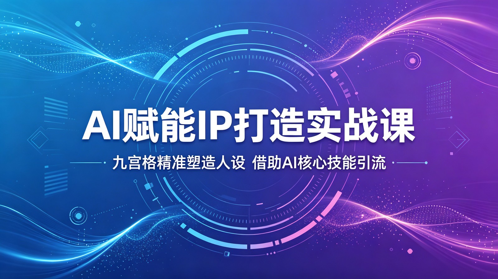 AI赋能IP打造实战课：九宫格精准塑造人设，借助AI核心技能引流-青禾学社