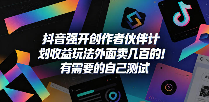 抖音强开创作者伙伴计划收益玩法，外面卖几百的！有需要的自己测试-青禾学社