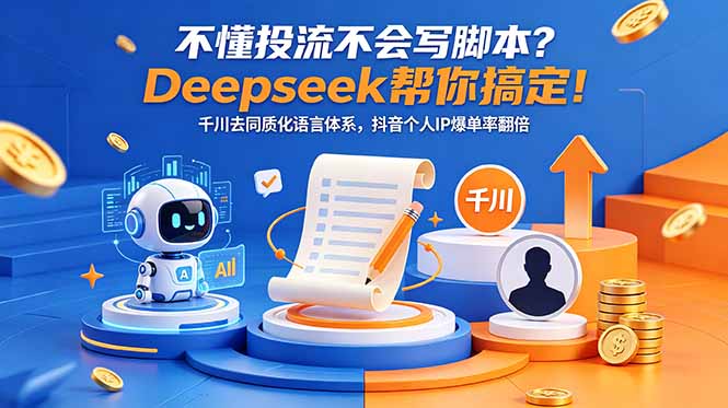 不懂投流不会写脚本？Deepseek帮你搞定！千川去同质化语言体系，抖音个人IP爆单率翻倍-青禾学社