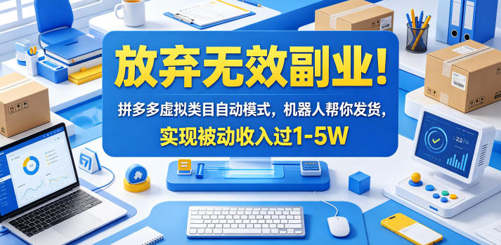 放弃无效副业!拼多多虚拟类目自动模式,机器人帮你发货,实现被动收入过1-5W【揭秘】-青禾学社
