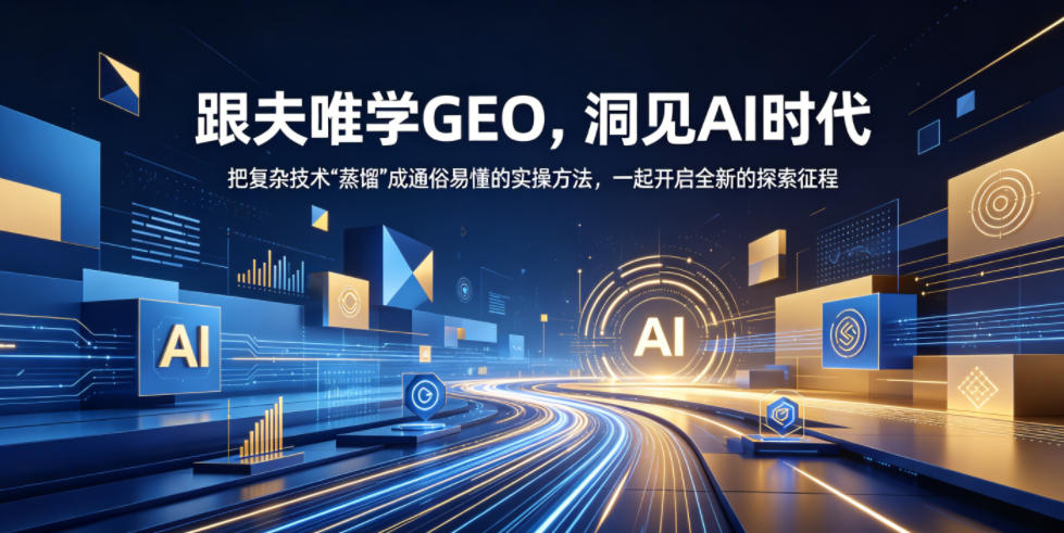 跟夫唯学GEO,洞见AI时代,把复杂技术“蒸馏”成通俗易懂的实操方法,一起开启全新的探索征程-青禾学社