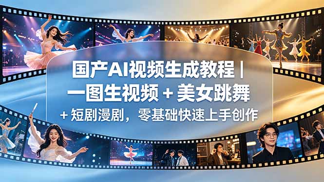 国产AI视频生成教程｜一图生视频 + 美女跳舞 + 短剧漫剧，零基础快速上手创作-青禾学社