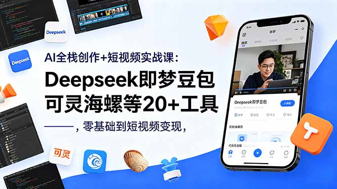 AI全栈创作+短视频实战课：Deepseek即梦豆包可灵海螺等20+工具，零基础到短视频变现-青禾学社