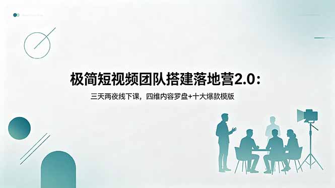 极简短视频团队搭建落地营2.0:三天两夜线下课,四维内容罗盘+十大爆款模版-青禾学社