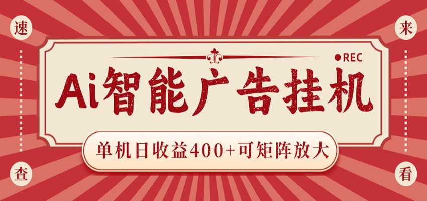 AI智能广告挂机 单机日收益400+ 可矩阵放大 设备越多收益越大 背靠大平台 绿色稳定-青禾学社