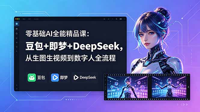 零基础AI全能精品课:豆包+即梦+DeepSeek,从生图生视频到数字人全流程-青禾学社