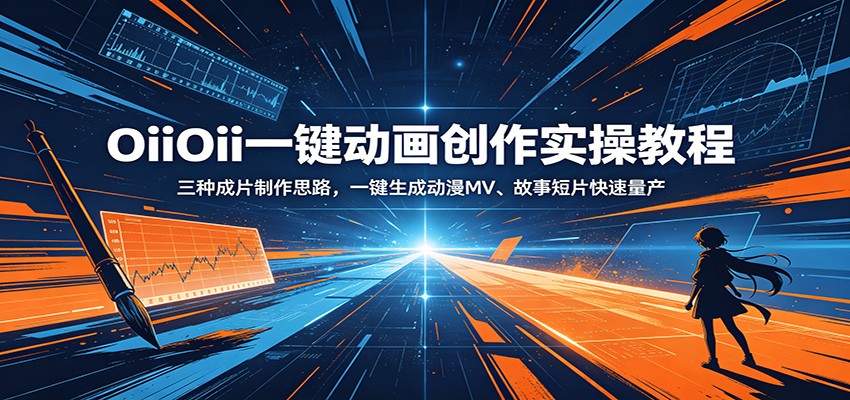 OiiOii一键动画创作实操教程:三种成片制作思路,一键生成动漫MV、故事短片快速量产-青禾学社
