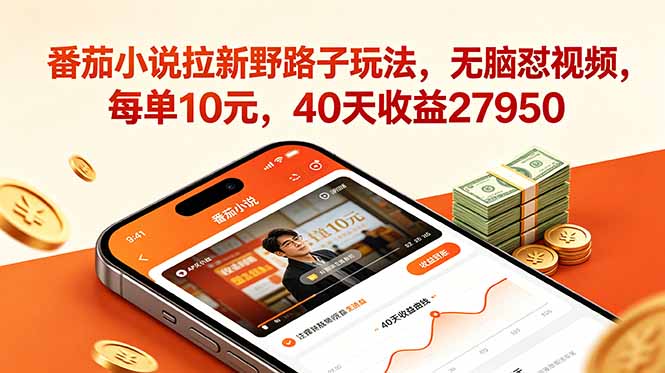 番茄小说拉新野路子玩法,无脑怼视频,每单10元,40天收益27950-青禾学社