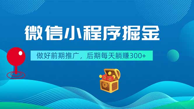 微信小程序掘金,做好前期推广,后期每天躺赚300+-青禾学社