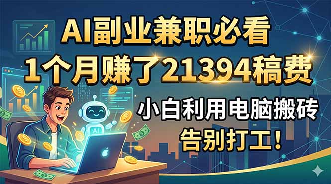 AI副业兼职必看，1个月赚了21394稿费，小白利用电脑搬砖，告别打工！-青禾学社