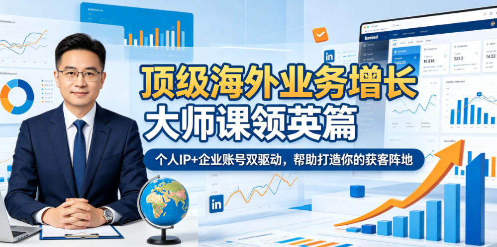 顶级海外业务增长大师课领英篇，个人IP+企业账号双驱动，帮助打造你的获客阵地-青禾学社