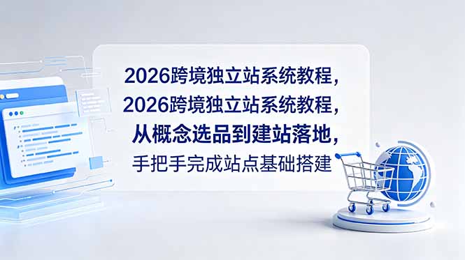 2026跨境独立站系统教程，从概念选品到建站落地，手把手完成站点基础搭建-青禾学社